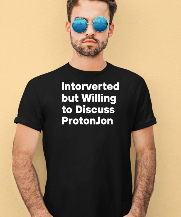 Intorverted But Willing To Discuss Protonjon Shirt1