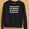 Intorverted But Willing To Discuss Protonjon Shirt5