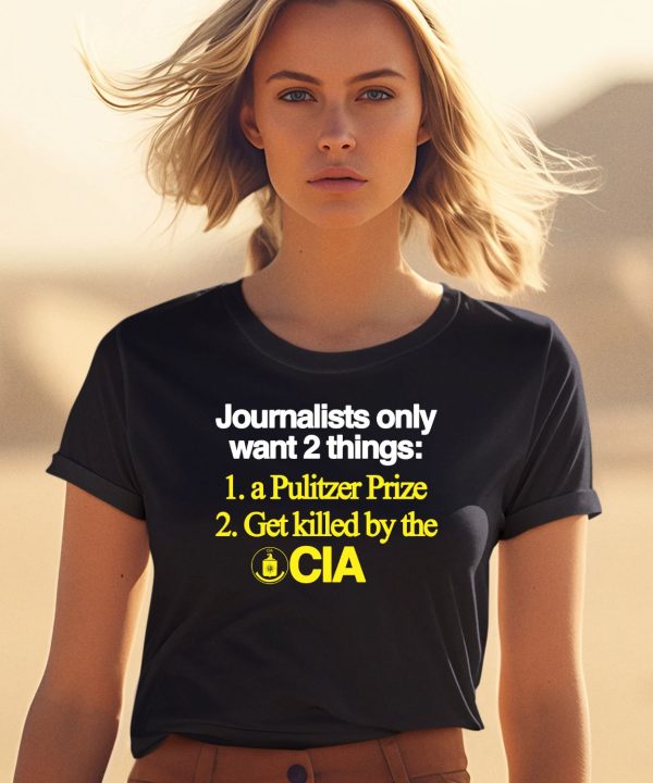 Journalists Only Want 2 Things 1 A Pulitzer Prize 2 Get Killed By The Cia Shirt