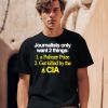 Journalists Only Want 2 Things 1 A Pulitzer Prize 2 Get Killed By The Cia Shirt0