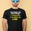 Journalists Only Want 2 Things 1 A Pulitzer Prize 2 Get Killed By The Cia Shirt1