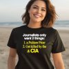 Journalists Only Want 2 Things 1 A Pulitzer Prize 2 Get Killed By The Cia Shirt3