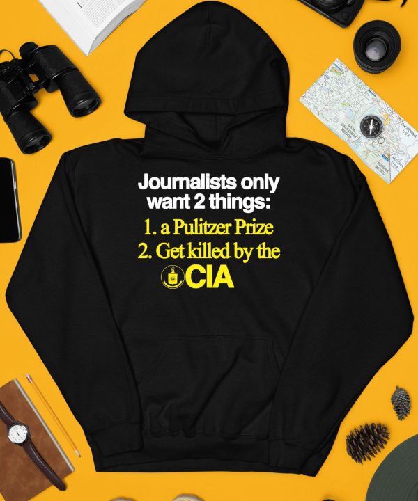 Journalists Only Want 2 Things 1 A Pulitzer Prize 2 Get Killed By The Cia Shirt4