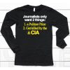 Journalists Only Want 2 Things 1 A Pulitzer Prize 2 Get Killed By The Cia Shirt6