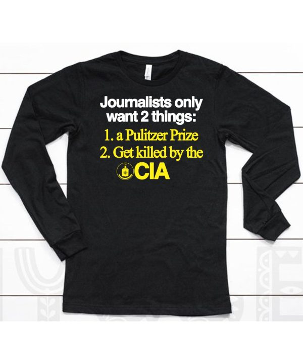 Journalists Only Want 2 Things 1 A Pulitzer Prize 2 Get Killed By The Cia Shirt6