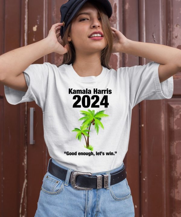 Kamala Harris 2024 Good Enough Lets Win Shirt