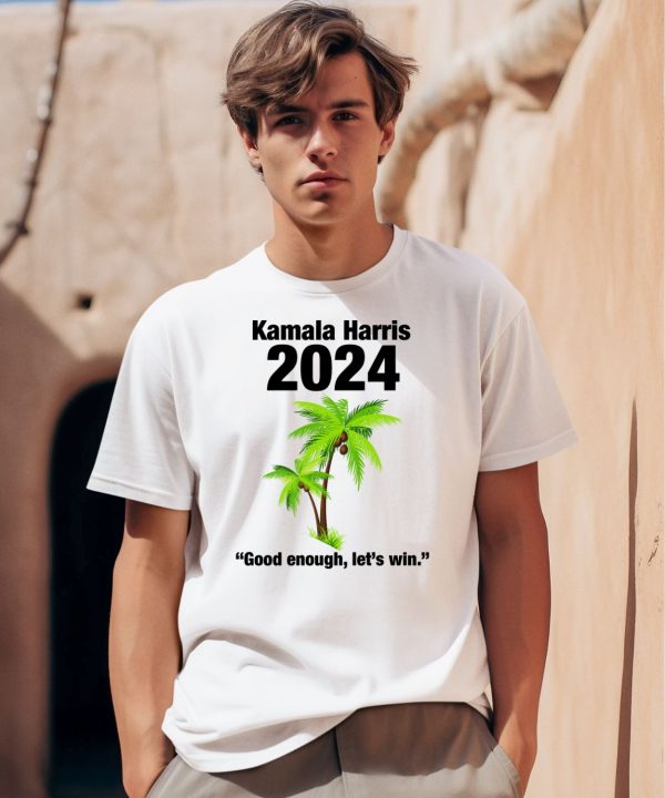 Kamala Harris 2024 Good Enough Lets Win Shirt0