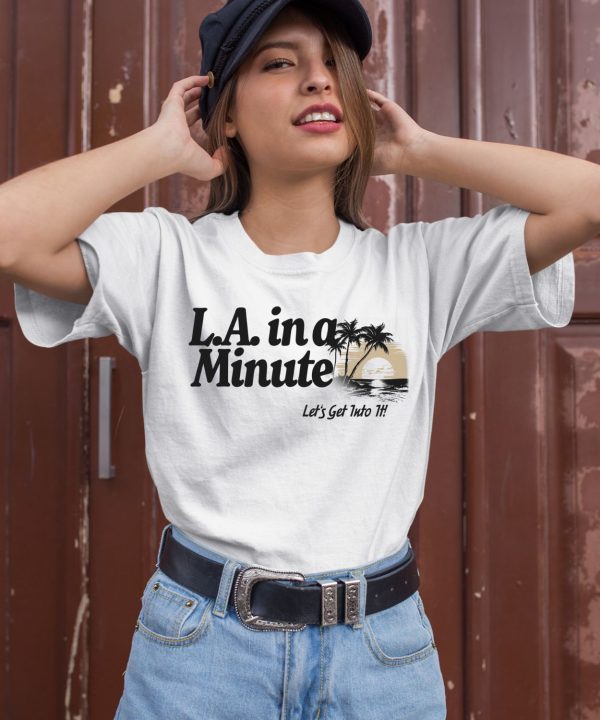 LA In A Minute Lets Get Into It Midweight Shirt2