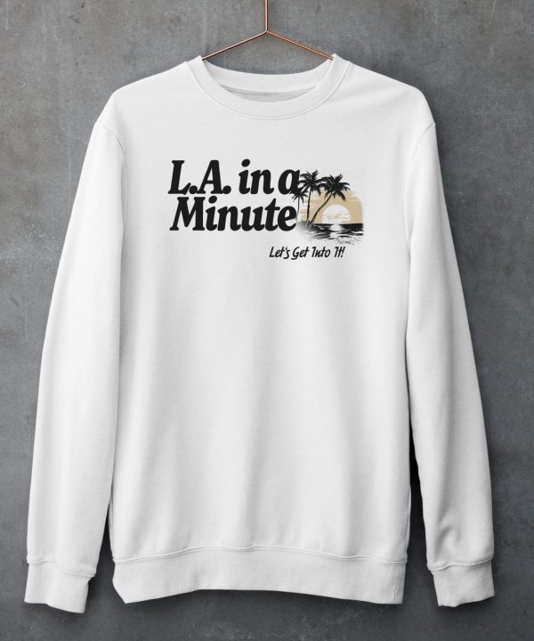 LA In A Minute Lets Get Into It Midweight Shirt5