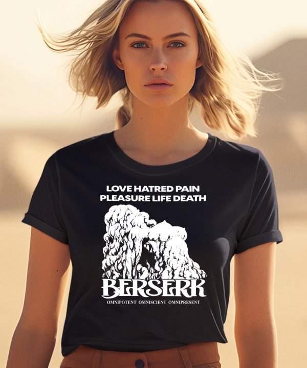 Love Hatred Pain Pleasure Life Death Berserk Omnipotent Omniscient Omnipresent Shirt