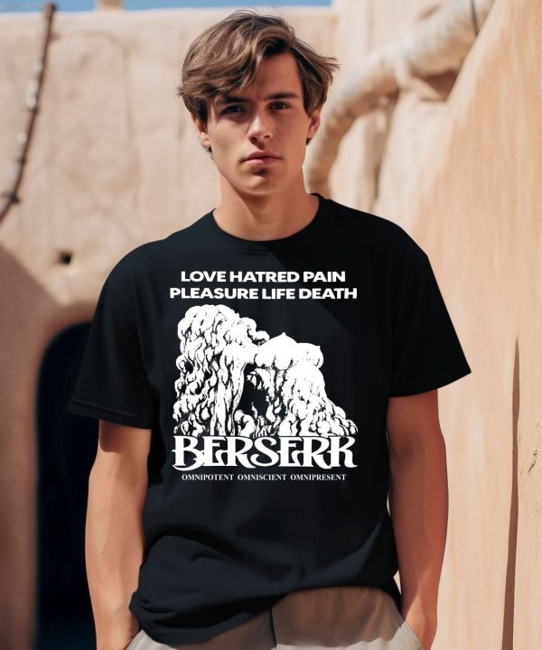 Love Hatred Pain Pleasure Life Death Berserk Omnipotent Omniscient Omnipresent Shirt0