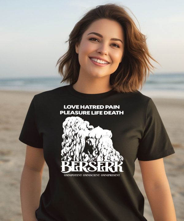 Love Hatred Pain Pleasure Life Death Berserk Omnipotent Omniscient Omnipresent Shirt3