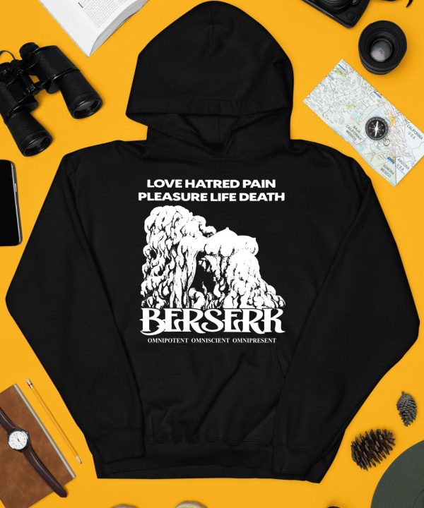 Love Hatred Pain Pleasure Life Death Berserk Omnipotent Omniscient Omnipresent Shirt4