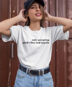 Megan Wearing Only Accepting Good Vibes And Tequila Shirt2