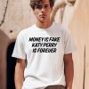 Money Is Fake Katy Perry Is Forever Shirt0