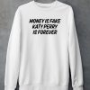 Money Is Fake Katy Perry Is Forever Shirt5