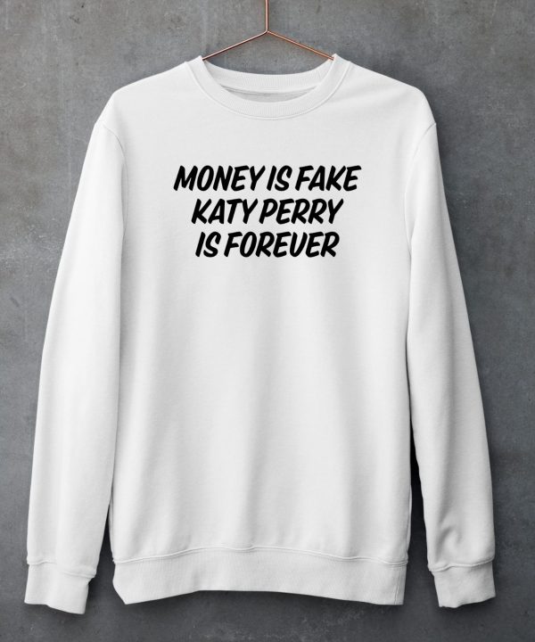 Money Is Fake Katy Perry Is Forever Shirt5