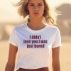 Moni Wearing I Didnt Love You I Was Just Bored Shirt1