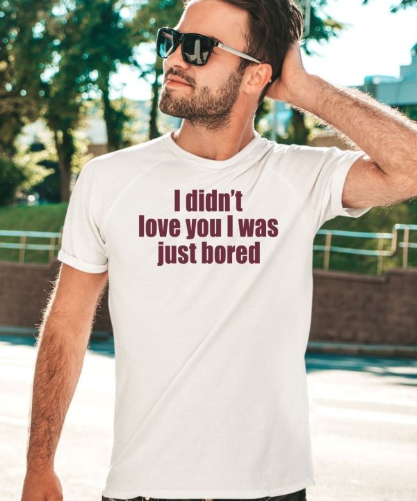 Moni Wearing I Didnt Love You I Was Just Bored Shirt3