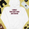 Moni Wearing I Didnt Love You I Was Just Bored Shirt4