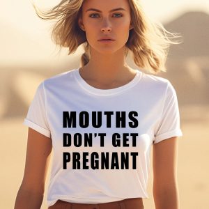 Mouths Dont Get Pregnant Shirt