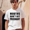 Mouths Dont Get Pregnant Shirt0