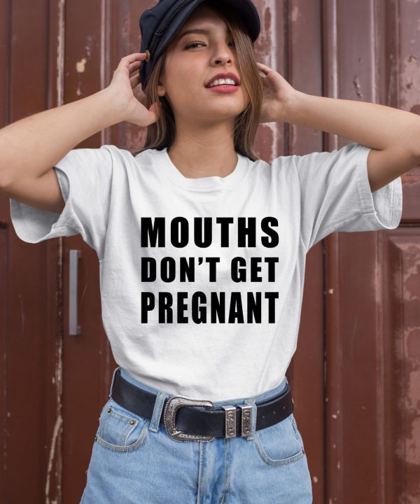 Mouths Dont Get Pregnant Shirt2