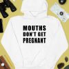 Mouths Dont Get Pregnant Shirt4