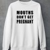 Mouths Dont Get Pregnant Shirt5