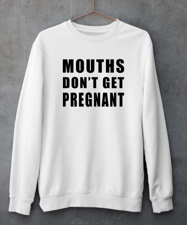 Mouths Dont Get Pregnant Shirt5