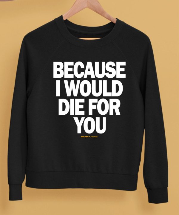 Multiply Apparel Because I Would Die For You Hoodie5