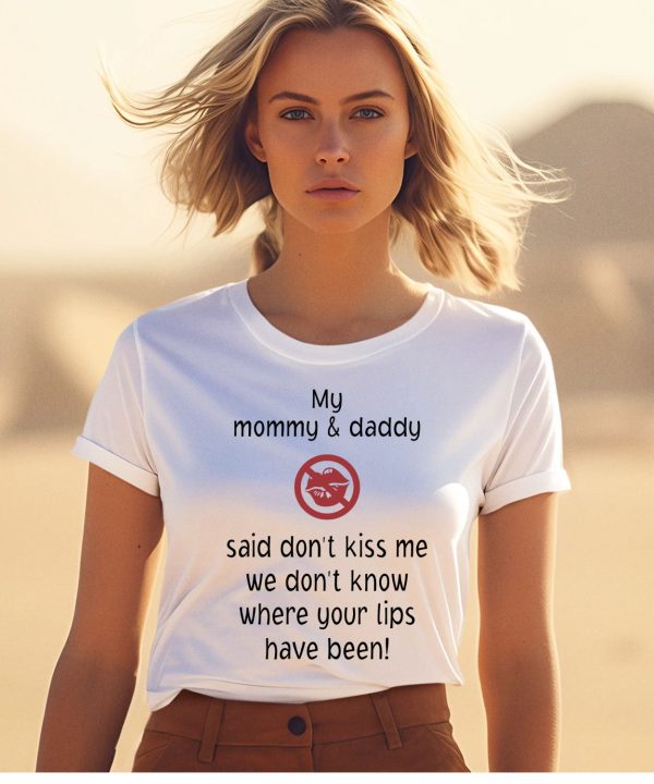 My Mommy And Daddy Said Dont Kiss Me We Dont Know Where Your Lips Have Been Shirt1