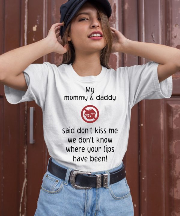 My Mommy And Daddy Said Dont Kiss Me We Dont Know Where Your Lips Have Been Shirt2