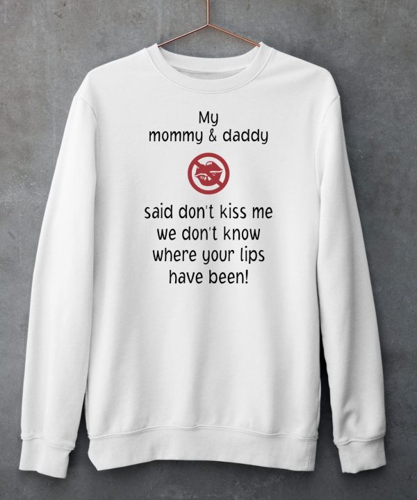 My Mommy And Daddy Said Dont Kiss Me We Dont Know Where Your Lips Have Been Shirt5