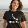 Ninelineapparel Trump Missed Me Shirt3