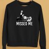 Ninelineapparel Trump Missed Me Shirt5