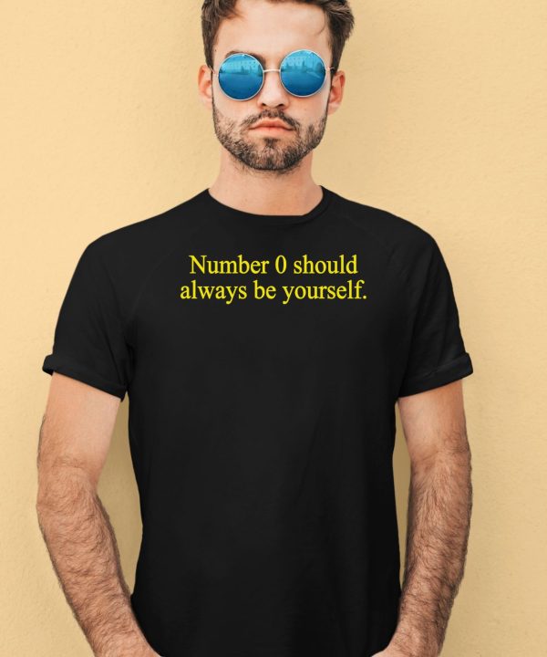 Number 0 Should Always Be Yourself Shirt