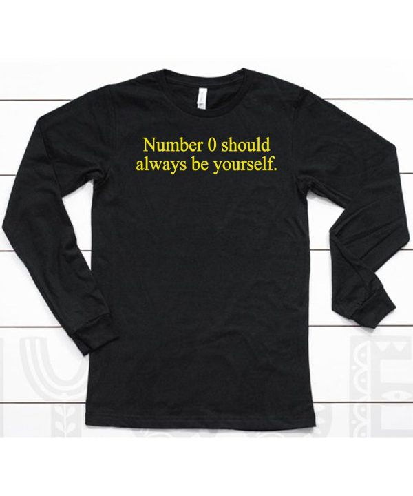 Number 0 Should Always Be Yourself Shirt6