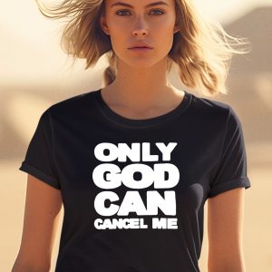 Omighty Only God Can Cancel Me Shirt 1