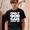 Omighty Only God Can Cancel Me Shirt0 1