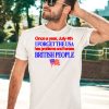 Once A Year July 4Th I Forget The Usa Has Problems And Harass British People Shirt3