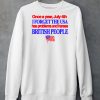 Once A Year July 4Th I Forget The Usa Has Problems And Harass British People Shirt5