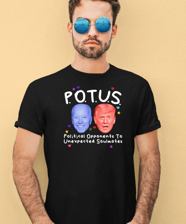 Potus Political Opponents To Unexpected Soulmates Shirt