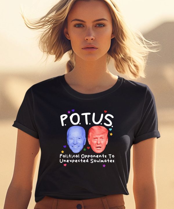 Potus Political Opponents To Unexpected Soulmates Shirt2