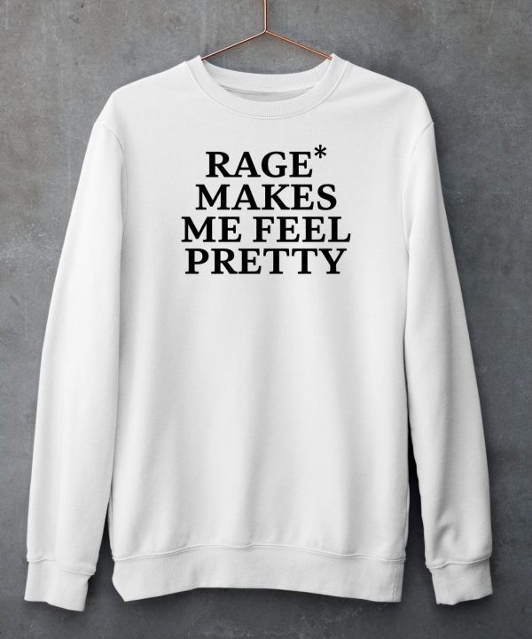 Rage Makes Me Feel Pretty Shirt5