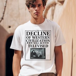 Rogue Print Co The Decline Of Western Civilization Will Be Televised Shirt