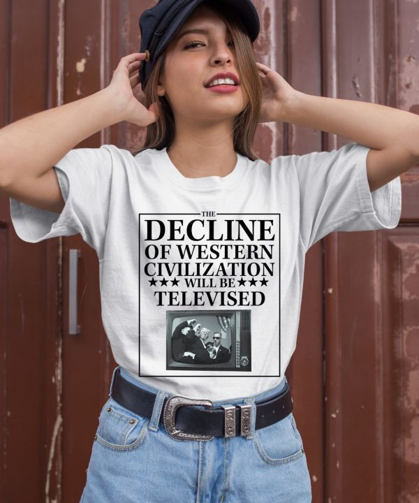 Rogue Print Co The Decline Of Western Civilization Will Be Televised Shirt2