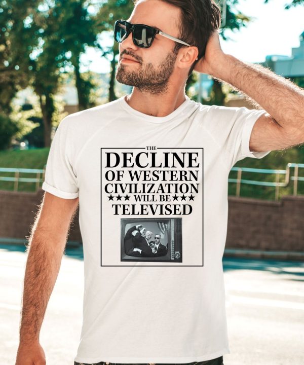 Rogue Print Co The Decline Of Western Civilization Will Be Televised Shirt3