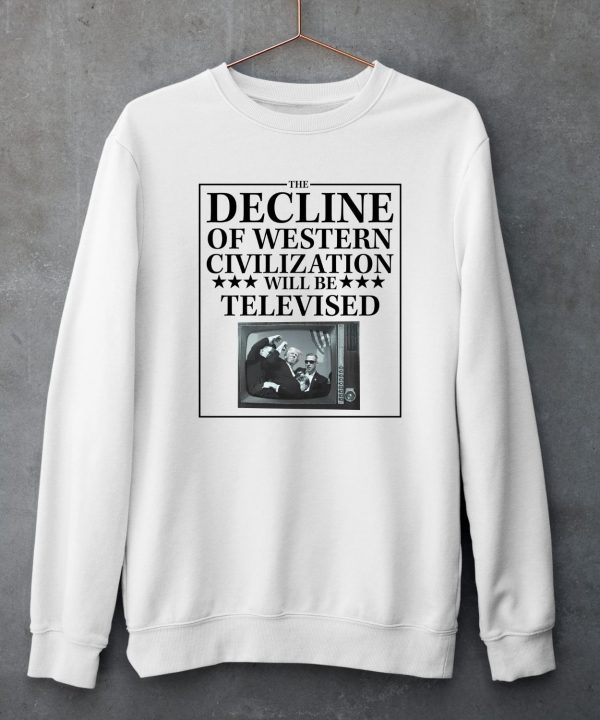 Rogue Print Co The Decline Of Western Civilization Will Be Televised Shirt5