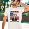 Seth Abramson I May Be Old But I Get Shit Done Shirt3